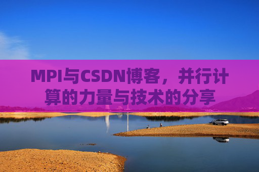 MPI与CSDN博客，并行计算的力量与技术的分享